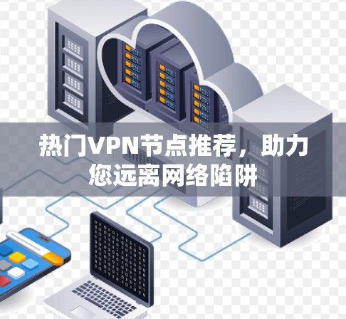 热门VPN节点推荐，助力您远离网络陷阱
