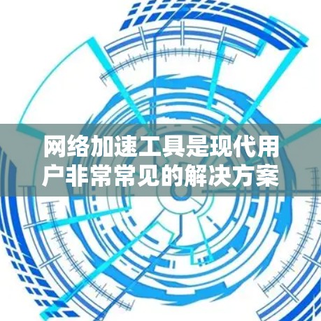 网络加速工具是现代用户非常常见的解决方案，用于提升网络速度、减少延迟，甚至优化网页加载速度等。以下是关于网络加速工具使用心得的分享