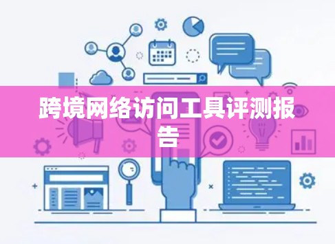 跨境网络访问工具评测报告 跨境网络访问工具评测报告