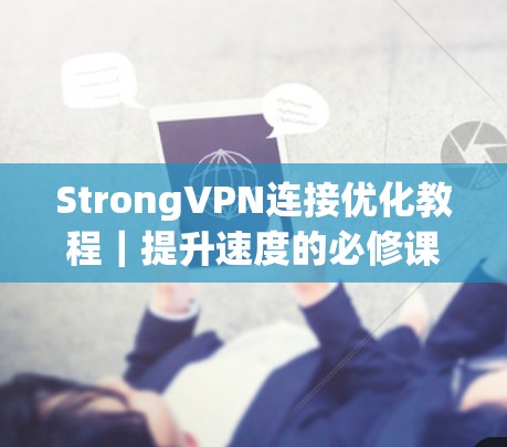 StrongVPN连接优化教程|提升速度的必修课 StrongVPN连接优化教程|提升速度的必修课