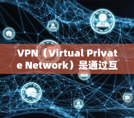 VPN(Virtual Private Network)是通过互联网实现内部网络隔离的通信技术,广泛应用于企业内部、家庭和商业场合。以下是关于VPN直播线路的一些关键信息 VPN(Virtual Private Network)是通过互联网实现内部网络隔离的通信技术,广泛应用于企业内部、家庭和商业场合。以下是关于VPN直播线路的一些关键信息