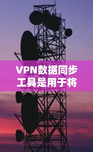 VPN数据同步工具是用于将国内电脑的设备数据同步到国外电脑设备,或反之,以实现数据的跨设备传输。为了确保数据的安全性,这些工具通常包括以下功能 VPN数据同步工具是用于将国内电脑的设备数据同步到国外电脑设备,或反之,以实现数据的跨设备传输。为了确保数据的安全性,这些工具通常包括以下功能