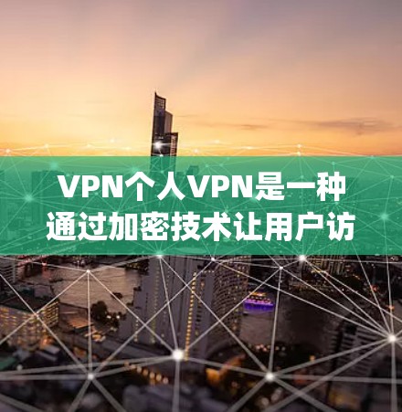 VPN个人VPN是一种通过加密技术让用户访问外部网络服务的网络工具,提供了数据安全、faster speed和方便访问的机会。以下是其关键点和使用建议 VPN个人VPN是一种通过加密技术让用户访问外部网络服务的网络工具,提供了数据安全、faster speed和方便访问的机会。以下是其关键点和使用建议