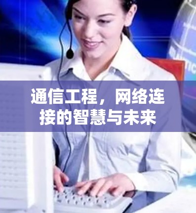 通信工程,网络连接的智慧与未来 通信工程,网络连接的智慧与未来