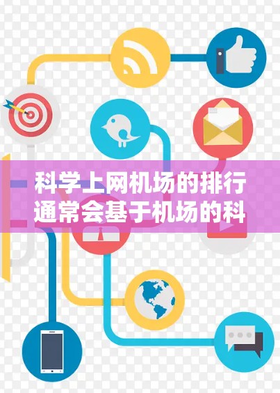 科学上网机场的排行通常会基于机场的科技设施、科研环境、专业服务和运营效率等方面。以下是一些常见的排名标准和评分方式,供参考 科学上网机场的排行通常会基于机场的科技设施、科研环境、专业服务和运营效率等方面。以下是一些常见的排名标准和评分方式,供参考