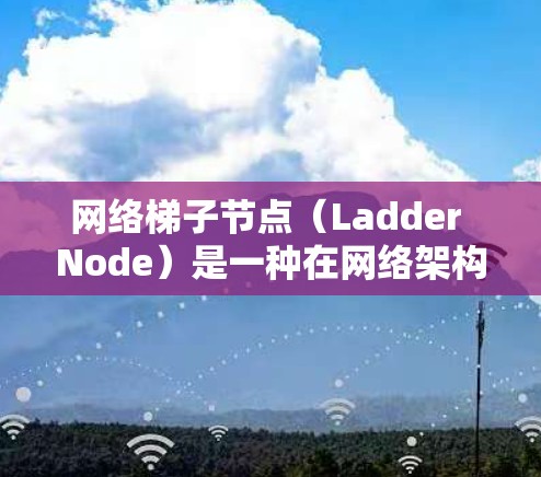 网络梯子节点(Ladder Node)是一种在网络架构中用于连接多个子网或多个传输链路的节点。梯子节点通过其结构和连接方式,帮助将不同的网络部分整合到一个整体网络中,实现高效的网络管理和扩展 网络梯子节点(Ladder Node)是一种在网络架构中用于连接多个子网或多个传输链路的节点。梯子节点通过其结构和连接方式,帮助将不同的网络部分整合到一个整体网络中,实现高效的网络管理和扩展