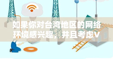 如果你对台湾地区的网络环境感兴趣,并且考虑VPN服务,那么以下是一些推荐的VPN服务,以及一些注意事项 如果你对台湾地区的网络环境感兴趣,并且考虑VPN服务,那么以下是一些推荐的VPN服务,以及一些注意事项