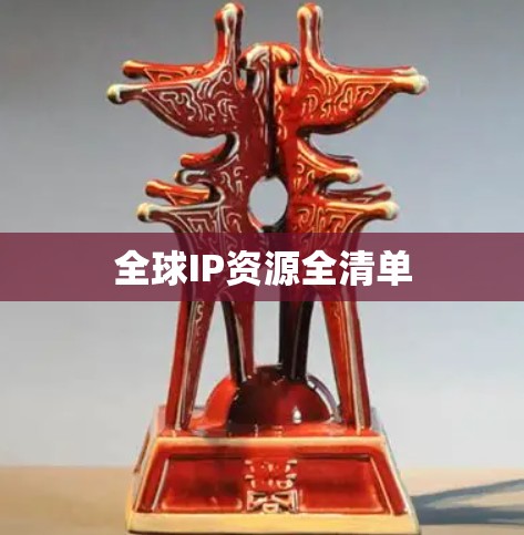 全球IP资源全清单 全球IP资源全清单