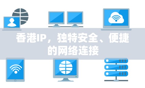 香港IP,独特安全、便捷的网络连接 香港IP,独特安全、便捷的网络连接