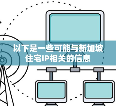 以下是一些可能与新加坡住宅IP相关的信息 以下是一些可能与新加坡住宅IP相关的信息
