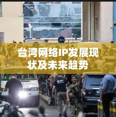 台湾网络IP发展现状及未来趋势 台湾网络IP发展现状及未来趋势