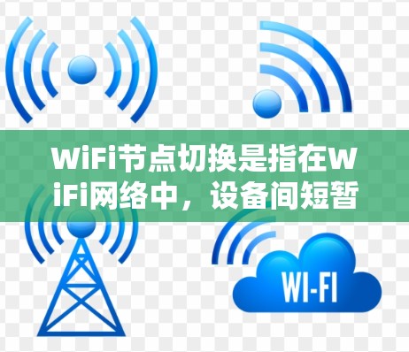 WiFi节点切换是指在WiFi网络中,设备间短暂地切换连接状态的过程。以下是详细的步骤说明 WiFi节点切换是指在WiFi网络中,设备间短暂地切换连接状态的过程。以下是详细的步骤说明