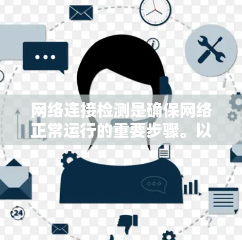 网络连接检测是确保网络正常运行的重要步骤。以下是一些步骤和方法,帮助您进行网络连接检测 网络连接检测是确保网络正常运行的重要步骤。以下是一些步骤和方法,帮助您进行网络连接检测