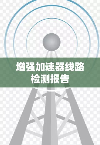 增强加速器线路检测报告 增强加速器线路检测报告