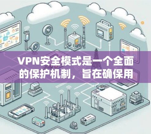 VPN安全模式是一个全面的保护机制,旨在确保用户的数据和信息在网络环境中安全传输。以下是对VPN安全模式的详细解析 VPN安全模式是一个全面的保护机制,旨在确保用户的数据和信息在网络环境中安全传输。以下是对VPN安全模式的详细解析
