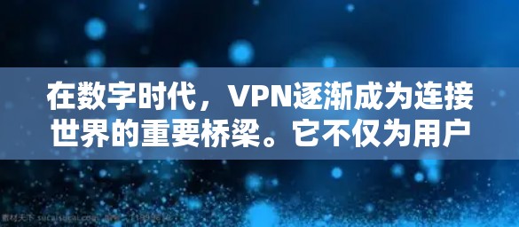 在数字时代,VPN逐渐成为连接世界的重要桥梁。它不仅为用户提供安全可靠的通信方式,还推动了全球信息的流动与共享。然而,随着技术的不断进步,VPN的使用也在不断增大,带来诸多挑战与机遇 在数字时代,VPN逐渐成为连接世界的重要桥梁。它不仅为用户提供安全可靠的通信方式,还推动了全球信息的流动与共享。然而,随着技术的不断进步,VPN的使用也在不断增大,带来诸多挑战与机遇