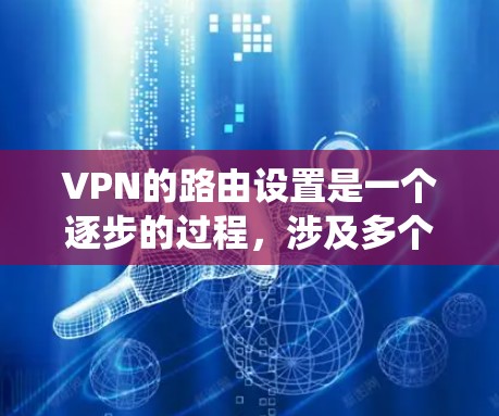 VPN的路由设置是一个逐步的过程,涉及多个步骤,确保安全和有效。以下是一个系统化的指南,帮助您完成VPN路由设置 VPN的路由设置是一个逐步的过程,涉及多个步骤,确保安全和有效。以下是一个系统化的指南,帮助您完成VPN路由设置