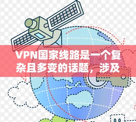 VPN国家线路是一个复杂且多变的话题,涉及安全、技术、法律和政策等多个方面。以下是对该问题的分步解释和总结 VPN国家线路是一个复杂且多变的话题,涉及安全、技术、法律和政策等多个方面。以下是对该问题的分步解释和总结
