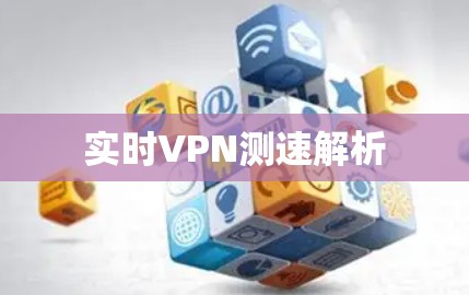 实时VPN测速解析 实时VPN测速解析