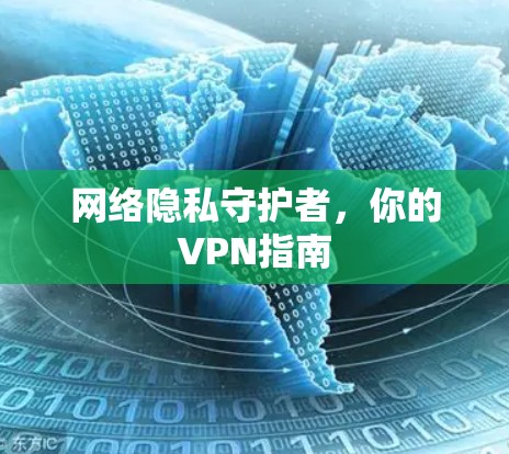 网络隐私守护者,你的VPN指南 网络隐私守护者,你的VPN指南
