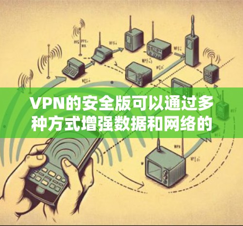 VPN的安全版可以通过多种方式增强数据和网络的安全性,确保用户在使用时能够得到保护。以下是逐步的建议 VPN的安全版可以通过多种方式增强数据和网络的安全性,确保用户在使用时能够得到保护。以下是逐步的建议