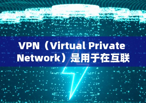 VPN(Virtual Private Network)是用于在互联网上进行网络连接的技术。它通过加密传输来阻止未经授权的访问,同时允许用户访问互联网上的资源、服务和信息 VPN(Virtual Private Network)是用于在互联网上进行网络连接的技术。它通过加密传输来阻止未经授权的访问,同时允许用户访问互联网上的资源、服务和信息