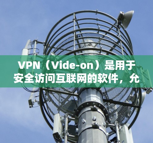 VPN(Vide-on)是用于安全访问互联网的软件,允许用户使用不法分子提供的网络资源,保护自己的隐私和数据。以下是关于VPN的简要介绍 VPN(Vide-on)是用于安全访问互联网的软件,允许用户使用不法分子提供的网络资源,保护自己的隐私和数据。以下是关于VPN的简要介绍