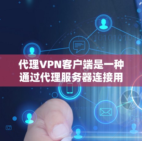 代理VPN客户端是一种通过代理服务器连接用户和服务器的VPN解决方案。以下是对代理VPN客户端的详细总结 代理VPN客户端是一种通过代理服务器连接用户和服务器的VPN解决方案。以下是对代理VPN客户端的详细总结