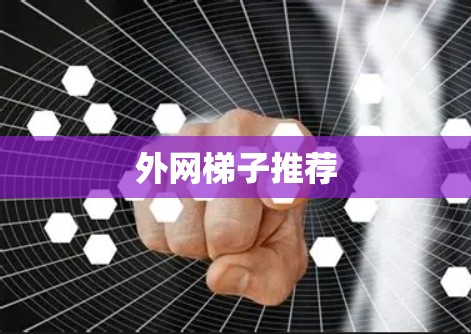 外网梯子推荐 外网梯子推荐
