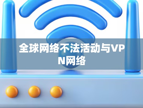 全球网络不法活动与VPN网络 全球网络不法活动与VPN网络