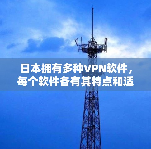 日本拥有多种VPN软件,每个软件各有其特点和适用场景。以下是对这些软件的总结,帮助您根据需求选择合适的VPN工具 日本拥有多种VPN软件,每个软件各有其特点和适用场景。以下是对这些软件的总结,帮助您根据需求选择合适的VPN工具