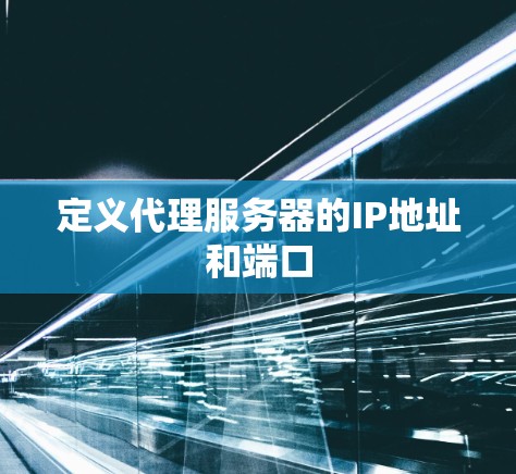 定义代理服务器的IP地址和端口 定义代理服务器的IP地址和端口