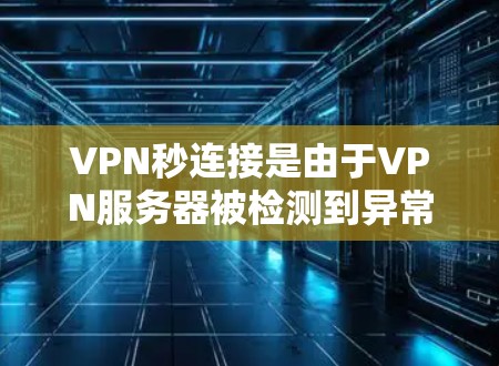 VPN秒连接是由于VPN服务器被检测到异常连接而显示的提示。以下是一些解决VPN秒连接问题的方法 VPN秒连接是由于VPN服务器被检测到异常连接而显示的提示。以下是一些解决VPN秒连接问题的方法