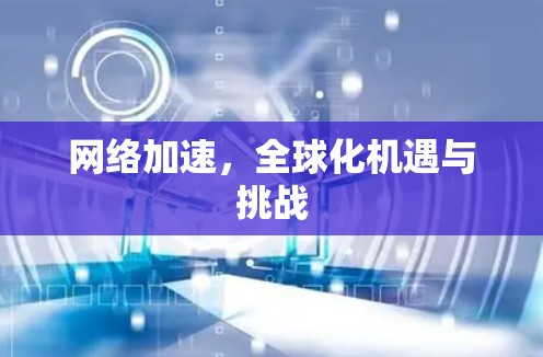 网络加速,全球化机遇与挑战 网络加速,全球化机遇与挑战