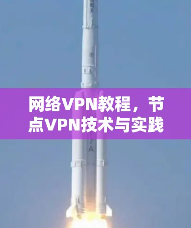 网络VPN教程,节点VPN技术与实践 网络VPN教程,节点VPN技术与实践