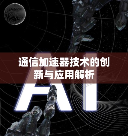 通信加速器技术的创新与应用解析 通信加速器技术的创新与应用解析