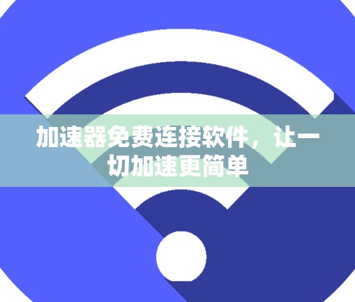加速器免费连接软件,让一切加速更简单 加速器免费连接软件,让一切加速更简单