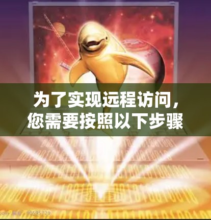 为了实现远程访问,您需要按照以下步骤进行 为了实现远程访问,您需要按照以下步骤进行