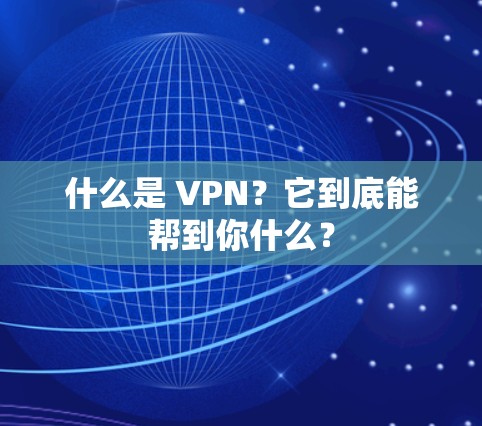 什么是 VPN?它到底能帮到你什么? 什么是 VPN?它到底能帮到你什么?