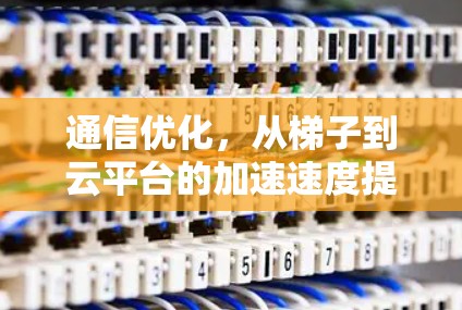 通信优化,从梯子到云平台的加速速度提升 通信优化,从梯子到云平台的加速速度提升