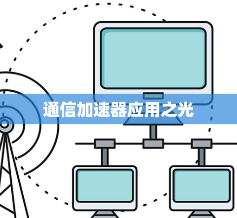 通信加速器应用之光 通信加速器应用之光
