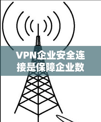 VPN企业安全连接是保障企业数据安全的重要环节。以下是一些关键步骤和方法,帮助您构建一个安全有效的VPN环境 VPN企业安全连接是保障企业数据安全的重要环节。以下是一些关键步骤和方法,帮助您构建一个安全有效的VPN环境