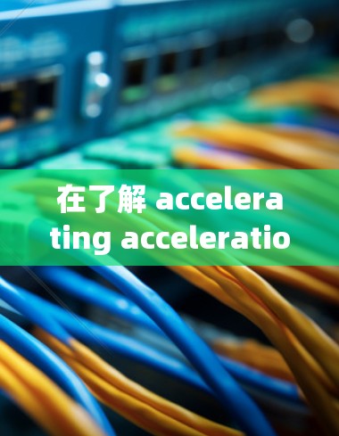 在了解 accelerating acceleration accelerator 和 accelerate fast 两个品牌后,可以得出以下结论 在了解 accelerating acceleration accelerator 和 accelerate fast 两个品牌后,可以得出以下结论
