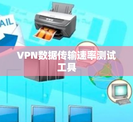 VPN数据传输速率测试工具 VPN数据传输速率测试工具