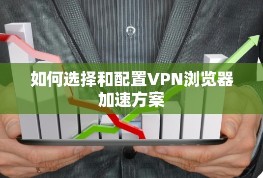 如何选择和配置VPN浏览器加速方案 如何选择和配置VPN浏览器加速方案