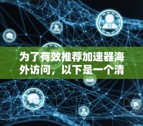 为了有效推荐加速器海外访问,以下是一个清晰的步骤指南 为了有效推荐加速器海外访问,以下是一个清晰的步骤指南