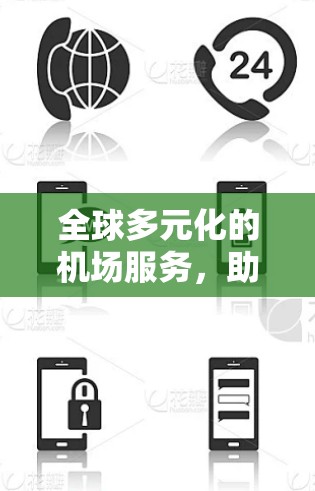 全球多元化的机场服务,助力您的出行轻松顺畅 全球多元化的机场服务,助力您的出行轻松顺畅