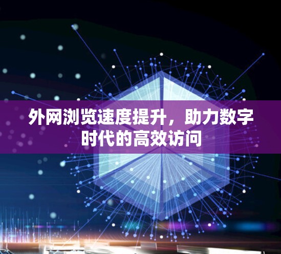 外网浏览速度提升，助力数字时代的高效访问