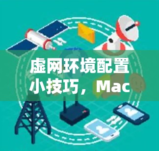 虚网环境配置小技巧，Mac VPN 使用小妙招