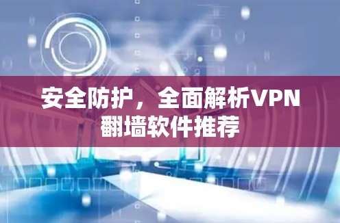 安全防护，全面解析VPN翻墙软件推荐